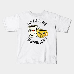 You Are So Brewtiful To Me Funny Coffee Pun Kids T-Shirt